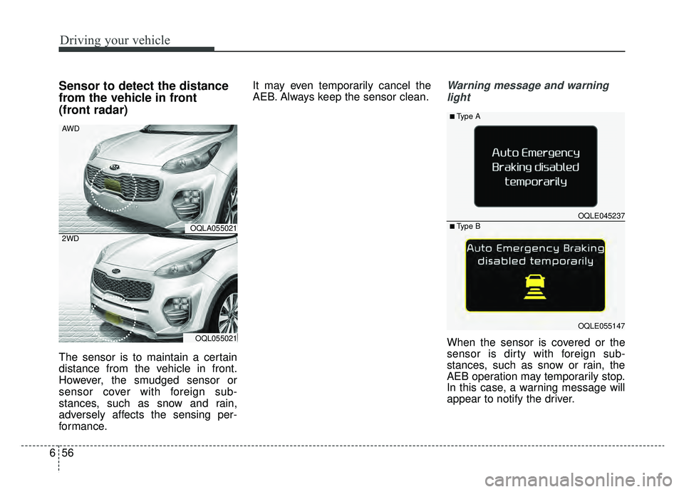 KIA SPORTAGE 2019 Owners Manual Driving your vehicle
56
6
Sensor to detect the distance
from the vehicle in front
(front radar)
The sensor is to maintain a certain
distance from the vehicle in front.
However, the smudged sensor or
KIA SPORTAGE 2019 Owners Manual Driving your vehicle
56
6
Sensor to detect the distance
from the vehicle in front
(front radar)
The sensor is to maintain a certain
distance from the vehicle in front.
However, the smudged sensor or