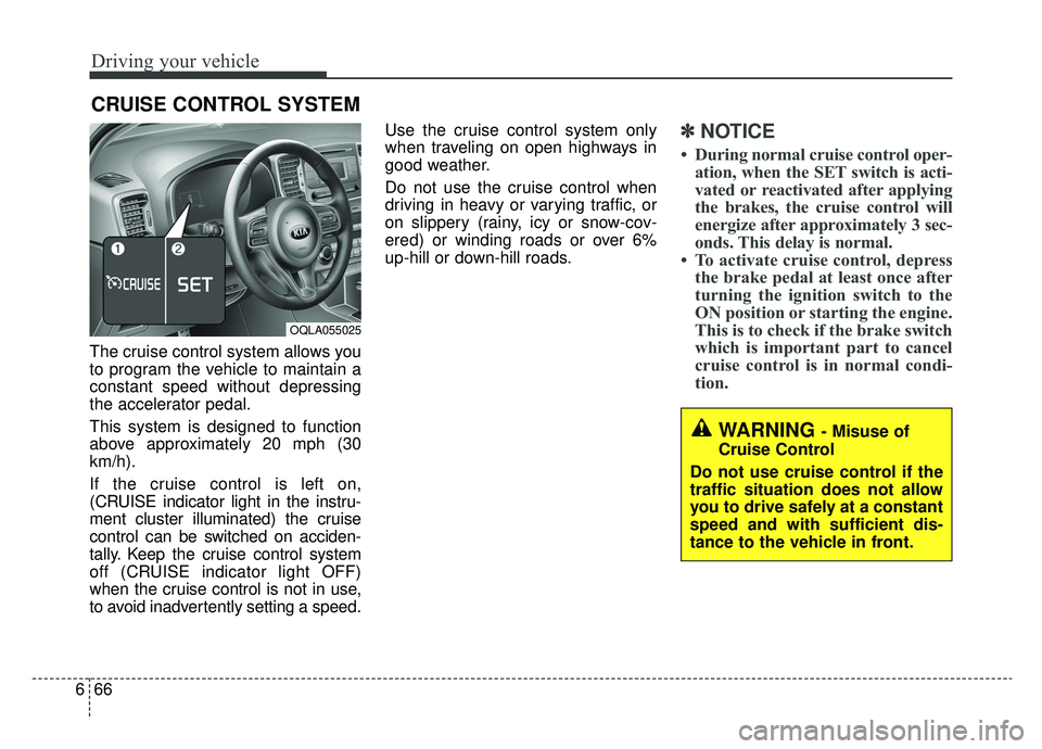KIA SPORTAGE 2019 Owners Manual Driving your vehicle
66
6
The cruise control system allows you
to program the vehicle to maintain a
constant speed without depressing
the accelerator pedal.
This system is designed to function
above a KIA SPORTAGE 2019 Owners Manual Driving your vehicle
66
6
The cruise control system allows you
to program the vehicle to maintain a
constant speed without depressing
the accelerator pedal.
This system is designed to function
above a