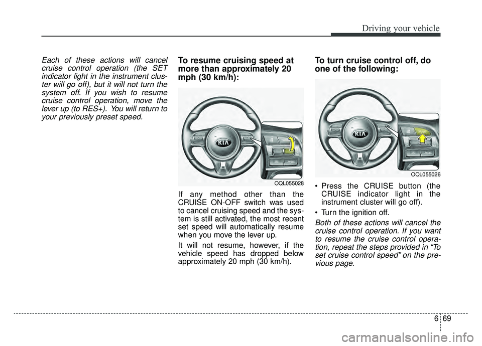 KIA SPORTAGE 2019 Owners Manual 669
Driving your vehicle
Each of these actions will cancelcruise control operation (the SETindicator light in the instrument clus-ter will go off), but it will not turn thesystem off. If you wish to r KIA SPORTAGE 2019 Owners Manual 669
Driving your vehicle
Each of these actions will cancelcruise control operation (the SETindicator light in the instrument clus-ter will go off), but it will not turn thesystem off. If you wish to r