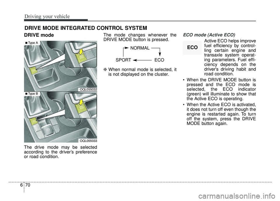 KIA SPORTAGE 2019 Owners Manual Driving your vehicle
70
6
DRIVE mode
The drive mode may be selected
according to the driver’s preference
or road condition. The mode changes whenever the
DRIVE MODE button is pressed.
❈
When norm KIA SPORTAGE 2019 Owners Manual Driving your vehicle
70
6
DRIVE mode
The drive mode may be selected
according to the driver’s preference
or road condition. The mode changes whenever the
DRIVE MODE button is pressed.
❈
When norm