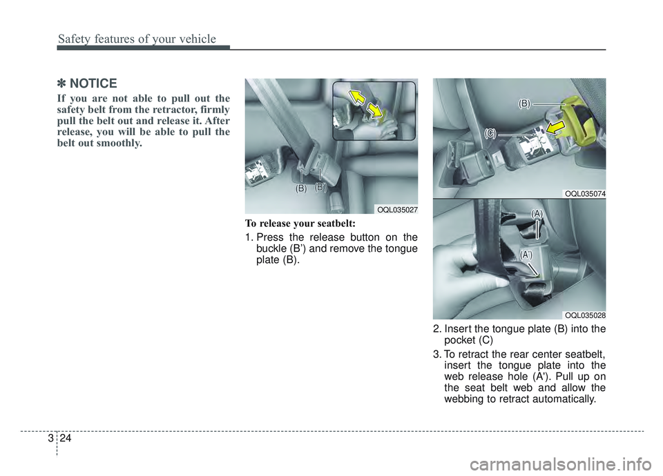 KIA SPORTAGE 2019 Service Manual Safety features of your vehicle
24
3
✽ ✽
NOTICE
If you are not able to pull out the
safety belt from the retractor, firmly
pull the belt out and release it. After
release, you will be able to pull