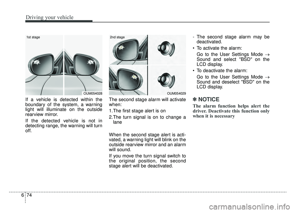 KIA SPORTAGE 2019 Owners Manual Driving your vehicle
74
6
If a vehicle is detected within the
boundary of the system, a warning
light will illuminate on the outside
rearview mirror.
If the detected vehicle is not in
detecting range, KIA SPORTAGE 2019 Owners Manual Driving your vehicle
74
6
If a vehicle is detected within the
boundary of the system, a warning
light will illuminate on the outside
rearview mirror.
If the detected vehicle is not in
detecting range,