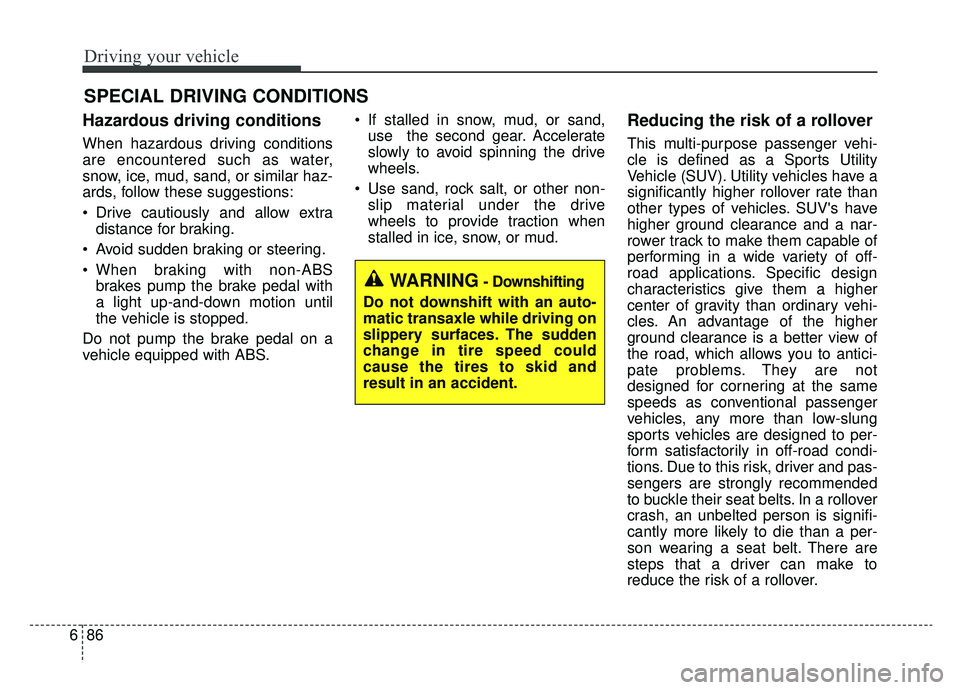 KIA SPORTAGE 2019 Owners Manual Driving your vehicle
86
6
Hazardous driving conditions
When hazardous driving conditions
are encountered such as water,
snow, ice, mud, sand, or similar haz-
ards, follow these suggestions:
Drive c KIA SPORTAGE 2019 Owners Manual Driving your vehicle
86
6
Hazardous driving conditions
When hazardous driving conditions
are encountered such as water,
snow, ice, mud, sand, or similar haz-
ards, follow these suggestions:
Drive c