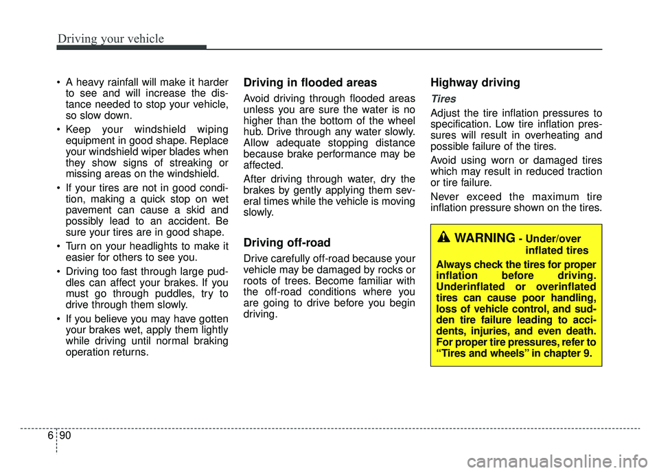 KIA SPORTAGE 2019 Owners Manual Driving your vehicle
90
6
A heavy rainfall will make it harder
to see and will increase the dis-
tance needed to stop your vehicle,
so slow down.
Keep your windshield wiping equipment in good shape. KIA SPORTAGE 2019 Owners Manual Driving your vehicle
90
6
A heavy rainfall will make it harder
to see and will increase the dis-
tance needed to stop your vehicle,
so slow down.
Keep your windshield wiping equipment in good shape.