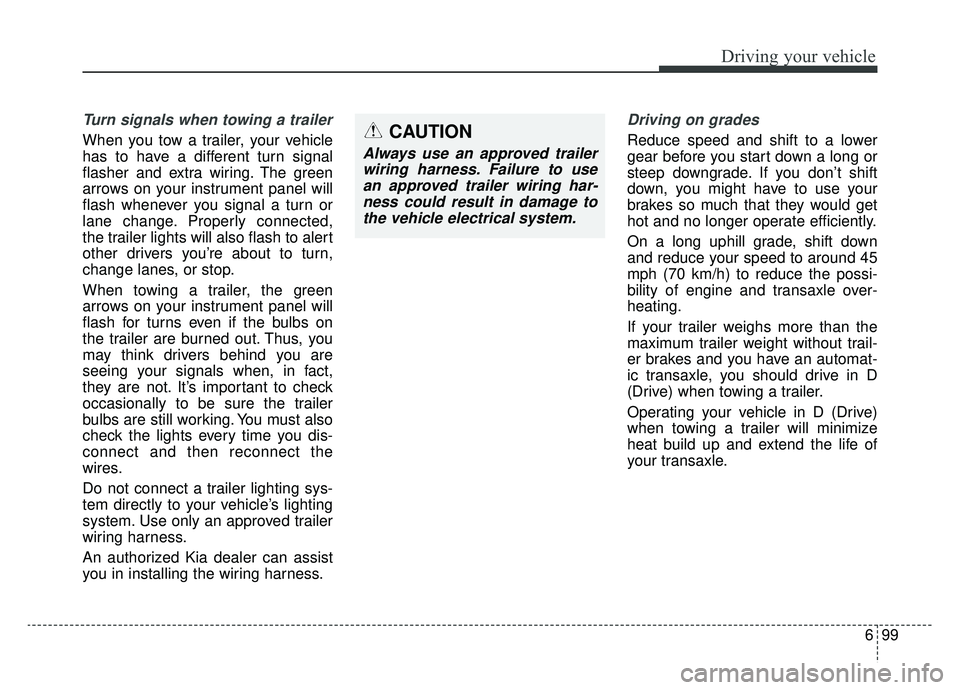 KIA SPORTAGE 2019 Owners Manual 699
Driving your vehicle
Turn signals when towing a trailer
When you tow a trailer, your vehicle
has to have a different turn signal
flasher and extra wiring. The green
arrows on your instrument pane KIA SPORTAGE 2019 Owners Manual 699
Driving your vehicle
Turn signals when towing a trailer
When you tow a trailer, your vehicle
has to have a different turn signal
flasher and extra wiring. The green
arrows on your instrument pane