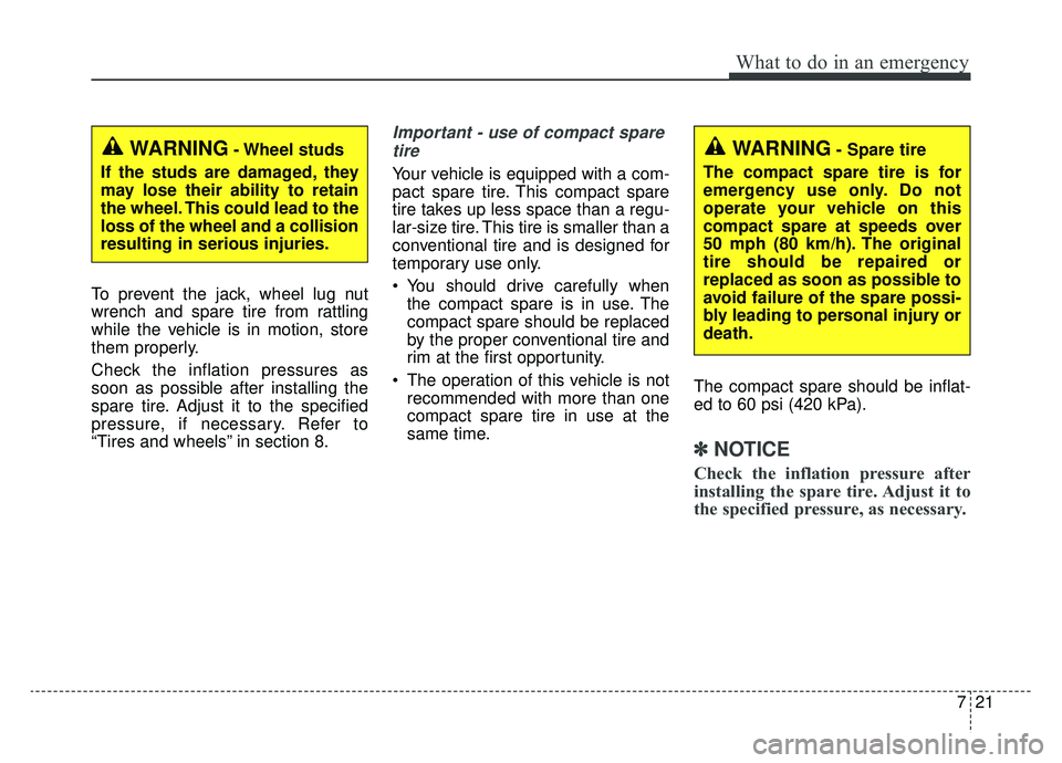 KIA SPORTAGE 2019 Owners Manual 721
What to do in an emergency
To prevent the jack, wheel lug nut
wrench and spare tire from rattling
while the vehicle is in motion, store
them properly.
Check the inflation pressures as
soon as poss KIA SPORTAGE 2019 Owners Manual 721
What to do in an emergency
To prevent the jack, wheel lug nut
wrench and spare tire from rattling
while the vehicle is in motion, store
them properly.
Check the inflation pressures as
soon as poss