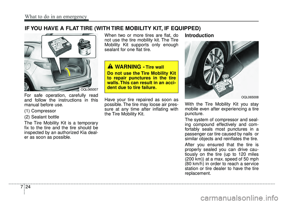 KIA SPORTAGE 2019 Owners Manual What to do in an emergency
24
7
IF YOU HAVE A FLAT TIRE (WITH TIRE MOBILITY KIT, IF EQUIPPED)
For safe operation, carefully read
and follow the instructions in this
manual before use.
(1) Compressor
( KIA SPORTAGE 2019 Owners Manual What to do in an emergency
24
7
IF YOU HAVE A FLAT TIRE (WITH TIRE MOBILITY KIT, IF EQUIPPED)
For safe operation, carefully read
and follow the instructions in this
manual before use.
(1) Compressor
(