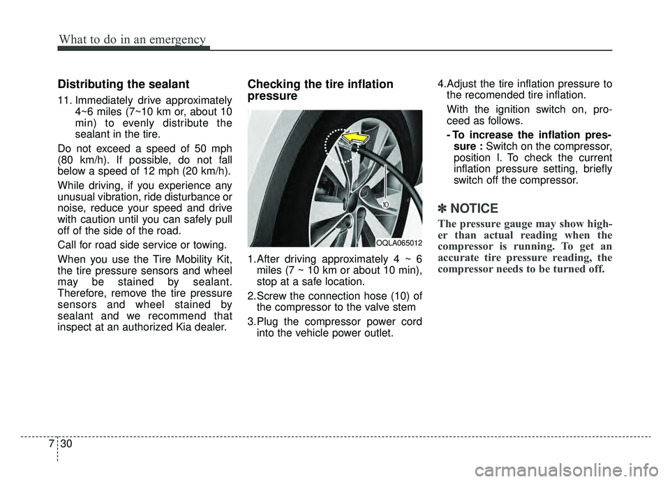 KIA SPORTAGE 2019 Owners Manual What to do in an emergency
30
7
Distributing the sealant
11. Immediately drive approximately
4~6 miles (7~10 km or, about 10
min) to evenly distribute the
sealant in the tire.
Do not exceed a speed of KIA SPORTAGE 2019 Owners Manual What to do in an emergency
30
7
Distributing the sealant
11. Immediately drive approximately
4~6 miles (7~10 km or, about 10
min) to evenly distribute the
sealant in the tire.
Do not exceed a speed of