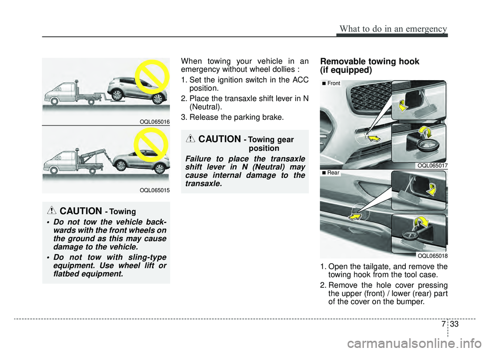 KIA SPORTAGE 2019 Owners Manual 733
What to do in an emergency
When towing your vehicle in an
emergency without wheel dollies :
1. Set the ignition switch in the ACCposition.
2. Place the transaxle shift lever in N (Neutral).
3. Rel KIA SPORTAGE 2019 Owners Manual 733
What to do in an emergency
When towing your vehicle in an
emergency without wheel dollies :
1. Set the ignition switch in the ACCposition.
2. Place the transaxle shift lever in N (Neutral).
3. Rel