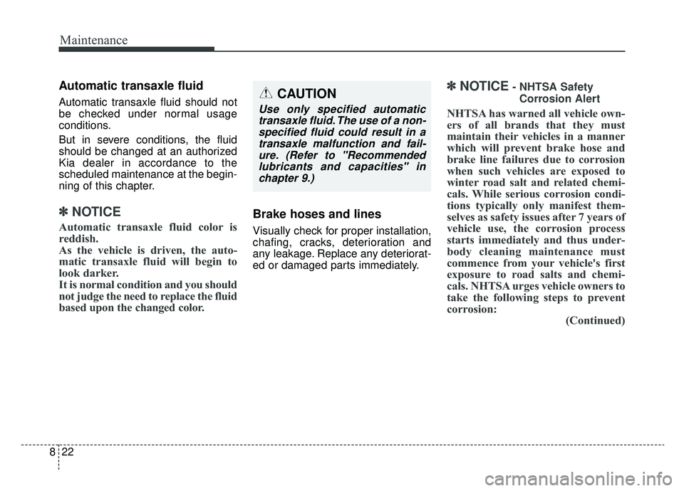 KIA SPORTAGE 2019 Owners Manual Maintenance
22
8
Automatic transaxle fluid
Automatic transaxle fluid should not
be checked under normal usage
conditions.
But in severe conditions, the fluid
should be changed at an authorized
Kia dea KIA SPORTAGE 2019 Owners Manual Maintenance
22
8
Automatic transaxle fluid
Automatic transaxle fluid should not
be checked under normal usage
conditions.
But in severe conditions, the fluid
should be changed at an authorized
Kia dea