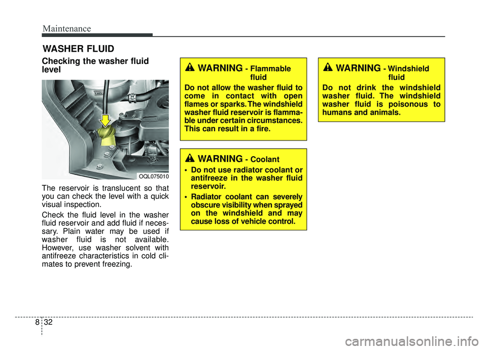 KIA SPORTAGE 2019 Owners Manual Maintenance
32
8
WASHER FLUID
Checking the washer fluid
level
The reservoir is translucent so that
you can check the level with a quick
visual inspection.
Check the fluid level in the washer
fluid r KIA SPORTAGE 2019 Owners Manual Maintenance
32
8
WASHER FLUID
Checking the washer fluid
level
The reservoir is translucent so that
you can check the level with a quick
visual inspection.
Check the fluid level in the washer
fluid r