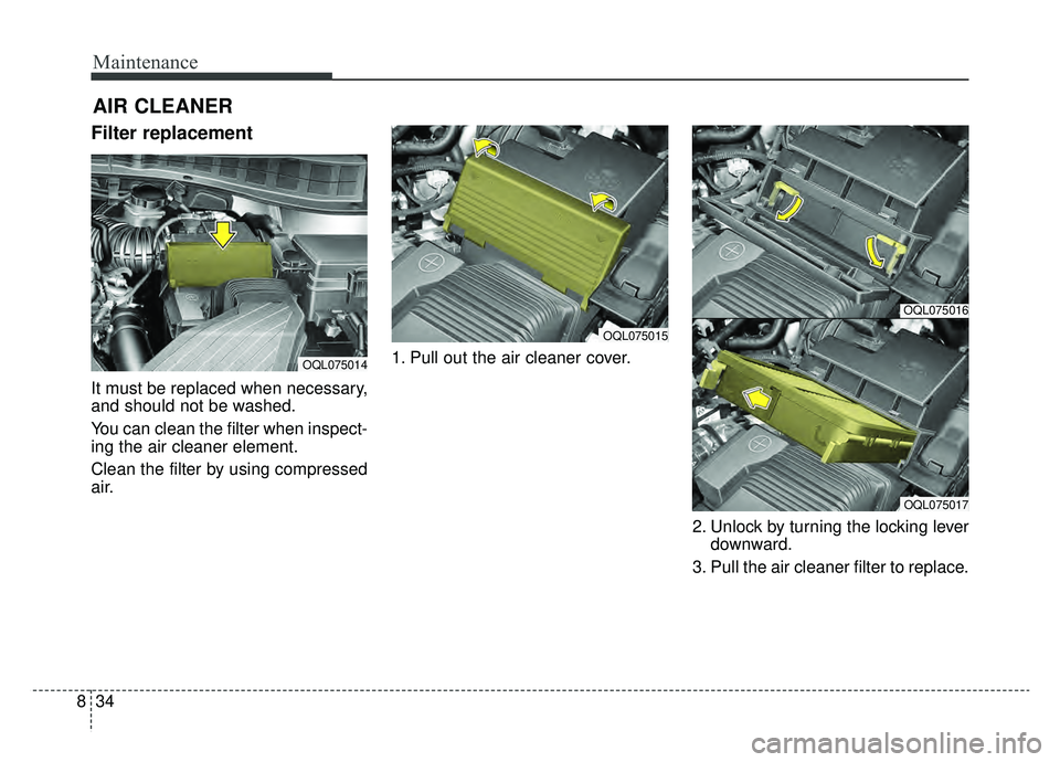 KIA SPORTAGE 2019 Owners Manual Maintenance
34
8
AIR CLEANER
Filter replacement
It must be replaced when necessary,
and should not be washed.
You can clean the filter when inspect-
ing the air cleaner element.
Clean the filter by u KIA SPORTAGE 2019 Owners Manual Maintenance
34
8
AIR CLEANER
Filter replacement
It must be replaced when necessary,
and should not be washed.
You can clean the filter when inspect-
ing the air cleaner element.
Clean the filter by u