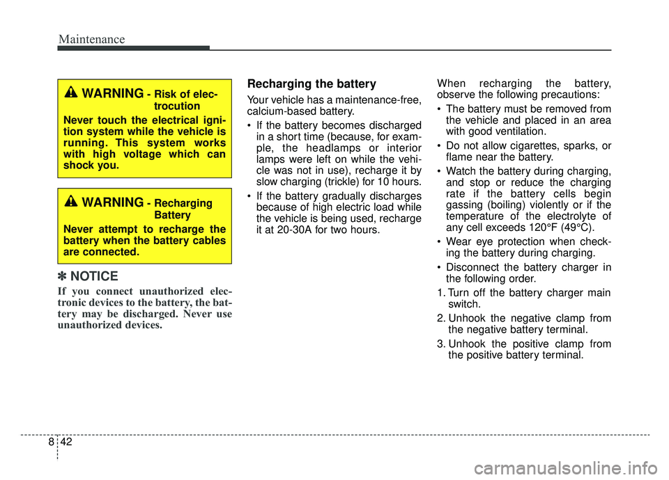 KIA SPORTAGE 2019 Owners Manual Maintenance
42
8
✽ ✽
NOTICE
If you connect unauthorized elec-
tronic devices to the battery, the bat-
tery may be discharged. Never use
unauthorized devices.
Recharging the battery
Your vehicle ha KIA SPORTAGE 2019 Owners Manual Maintenance
42
8
✽ ✽
NOTICE
If you connect unauthorized elec-
tronic devices to the battery, the bat-
tery may be discharged. Never use
unauthorized devices.
Recharging the battery
Your vehicle ha