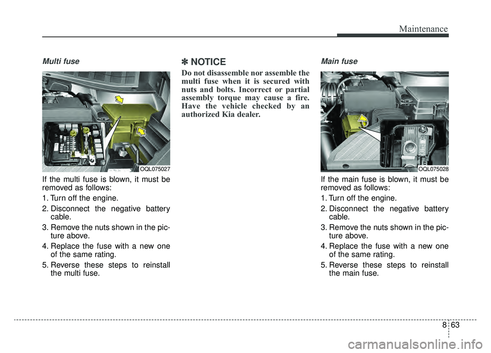 KIA SPORTAGE 2019 Owners Manual 863
Maintenance
Multi fuse
If the multi fuse is blown, it must be
removed as follows:
1. Turn off the engine.
2. Disconnect the negative batterycable.
3. Remove the nuts shown in the pic- ture above.
KIA SPORTAGE 2019 Owners Manual 863
Maintenance
Multi fuse
If the multi fuse is blown, it must be
removed as follows:
1. Turn off the engine.
2. Disconnect the negative batterycable.
3. Remove the nuts shown in the pic- ture above.