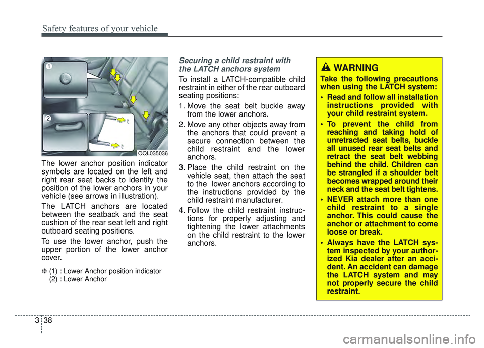 KIA SPORTAGE 2019 Workshop Manual Safety features of your vehicle
38
3
The lower anchor position indicator
symbols are located on the left and
right rear seat backs to identify the
position of the lower anchors in your
vehicle (see ar