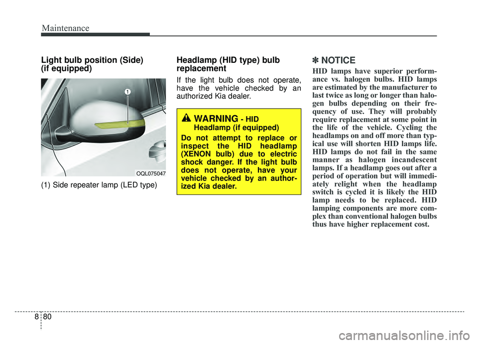 KIA SPORTAGE 2019  Owners Manual Maintenance
80
8
Light bulb position (Side)
(if equipped)
(1) Side repeater lamp (LED type)
Headlamp (HID type) bulb
replacement
If the light bulb does not operate,
have the vehicle checked by an
auth