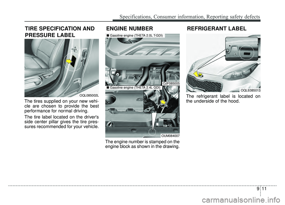KIA SPORTAGE 2019  Owners Manual 911
Specifications, Consumer information, Reporting safety defects
The tires supplied on your new vehi-
cle are chosen to provide the best
performance for normal driving.
The tire label located on the