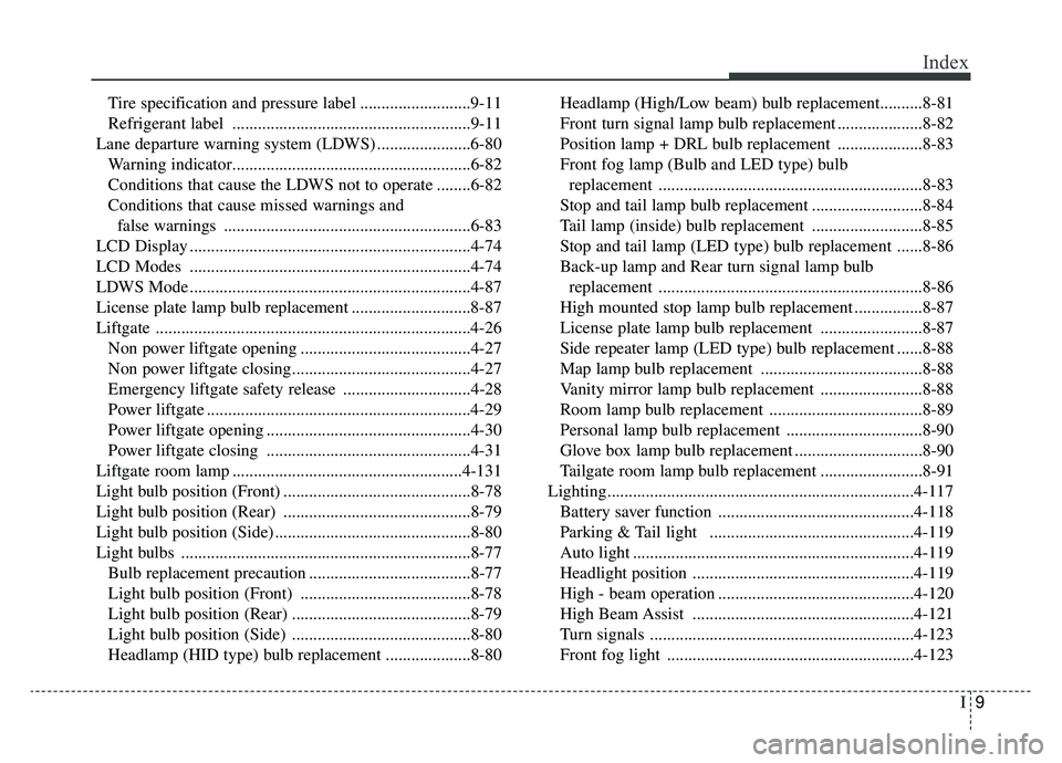 KIA SPORTAGE 2019 Owners Manual I9
Index
Tire specification and pressure label ..........................9-11
Refrigerant label ........................................................9-11
Lane departure warning system (LDWS) ...... KIA SPORTAGE 2019 Owners Manual I9
Index
Tire specification and pressure label ..........................9-11
Refrigerant label ........................................................9-11
Lane departure warning system (LDWS) ......