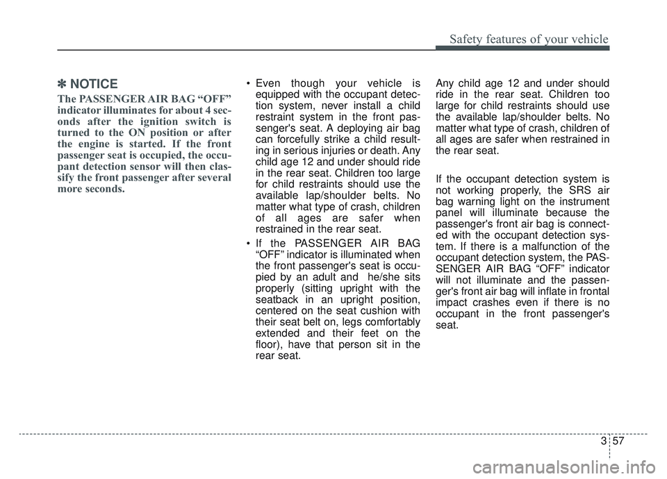 KIA SPORTAGE 2019 Manual PDF 357
Safety features of your vehicle
✽ ✽NOTICE
The PASSENGER AIR BAG “OFF”
indicator illuminates for about 4 sec-
onds after the ignition switch is
turned to the ON position or after
the engine KIA SPORTAGE 2019 Manual PDF 357
Safety features of your vehicle
✽ ✽NOTICE
The PASSENGER AIR BAG “OFF”
indicator illuminates for about 4 sec-
onds after the ignition switch is
turned to the ON position or after
the engine