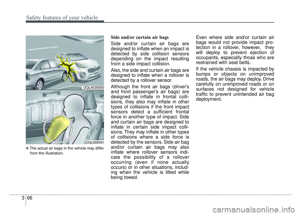 KIA SPORTAGE 2019 Manual Online Safety features of your vehicle
66
3
❈ The actual air bags in the vehicle may differ
from the illustration.
Side and/or curtain air bags
Side and/or curtain air bags are
designed to inflate when an KIA SPORTAGE 2019 Manual Online Safety features of your vehicle
66
3
❈ The actual air bags in the vehicle may differ
from the illustration.
Side and/or curtain air bags
Side and/or curtain air bags are
designed to inflate when an