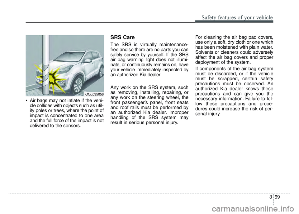 KIA SPORTAGE 2019 Manual Online 369
Safety features of your vehicle
Air bags may not inflate if the vehi-cle collides with objects such as util-
ity poles or trees, where the point of
impact is concentrated to one area
and the full KIA SPORTAGE 2019 Manual Online 369
Safety features of your vehicle
Air bags may not inflate if the vehi-cle collides with objects such as util-
ity poles or trees, where the point of
impact is concentrated to one area
and the full