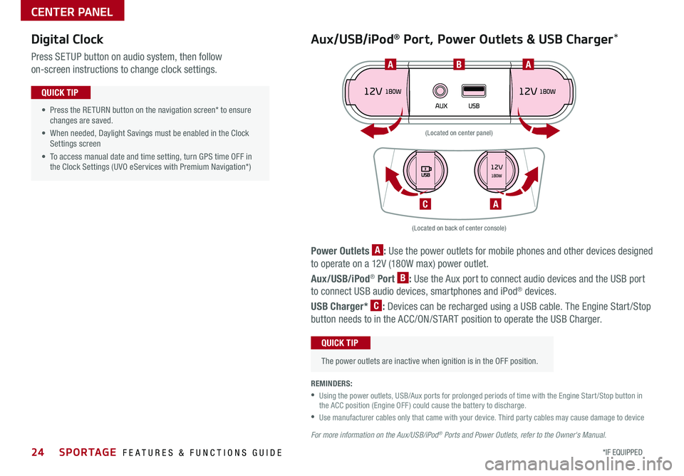 KIA SPORTAGE 2019 Features and Functions Guide 24*IF EQUIPPED SPORTAGE FEATURES & FUNCTIONS GUIDE
CENTER PANEL
Power Outlets A: Use the power outlets for mobile phones and other devices designed
to operate on a 12V (180W max) power outlet
Aux/U KIA SPORTAGE 2019 Features and Functions Guide 24*IF EQUIPPED SPORTAGE FEATURES & FUNCTIONS GUIDE
CENTER PANEL
Power Outlets A: Use the power outlets for mobile phones and other devices designed
to operate on a 12V (180W max) power outlet
Aux/U