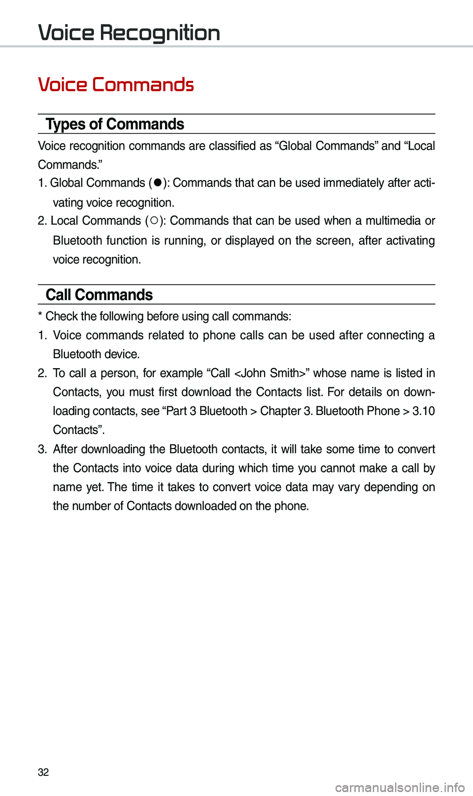 KIA SPORTAGE 2019  Quick Reference Guide 3\f
V
Types of \bommands
Voice  recognition  commands  are  classified  as “Global  Commands”  and “Local 
Commands.”
1. Global Commands (
052C): Commands t\bat can be used immediately after a