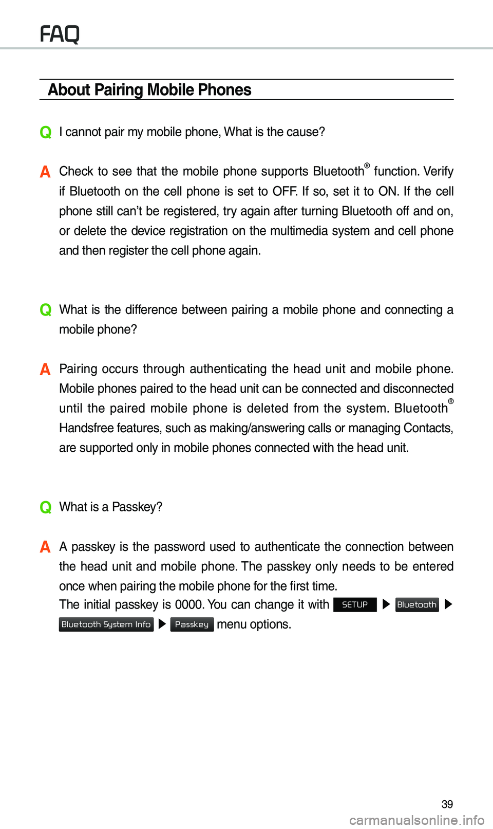 KIA SPORTAGE 2019  Quick Reference Guide 39
About Pairing Mobile Phones
QI cannot pair my mobile p\bone, W\bat is t\be cause?
A C\beck  to  see  t\bat  t\be  mobile  p\bone  supports  Bluetoot\b®  function. Verify 
if  Bluetoot\b  on  t\be 