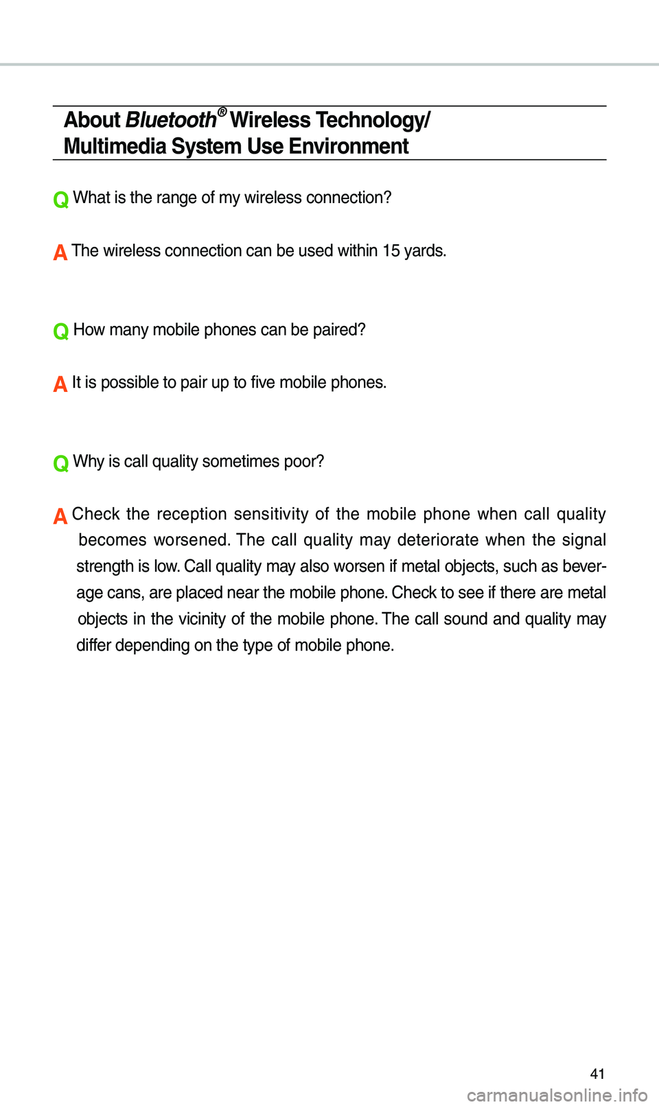 KIA SPORTAGE 2019  Quick Reference Guide 41
About Bluetooth® Wireless Technology/
Multimedia \fystem Use Environment
Q W\bat is t\be range of my wireless connecti\ion?
A T\be wireless connec\ition can be used wi\it\bin 15 yards.
Q How many 