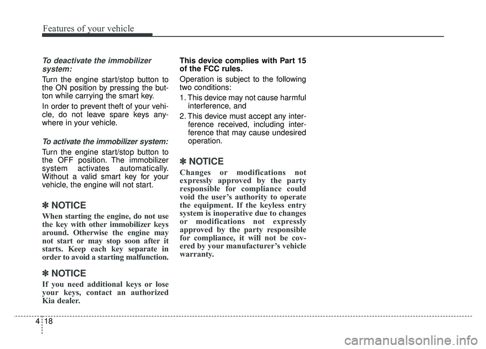 KIA SPORTAGE 2018  Owners Manual Features of your vehicle
18
4
To deactivate the immobilizer
system:
Turn the engine start/stop button to
the ON position by pressing the but-
ton while carrying the smart key.
In order to prevent thef