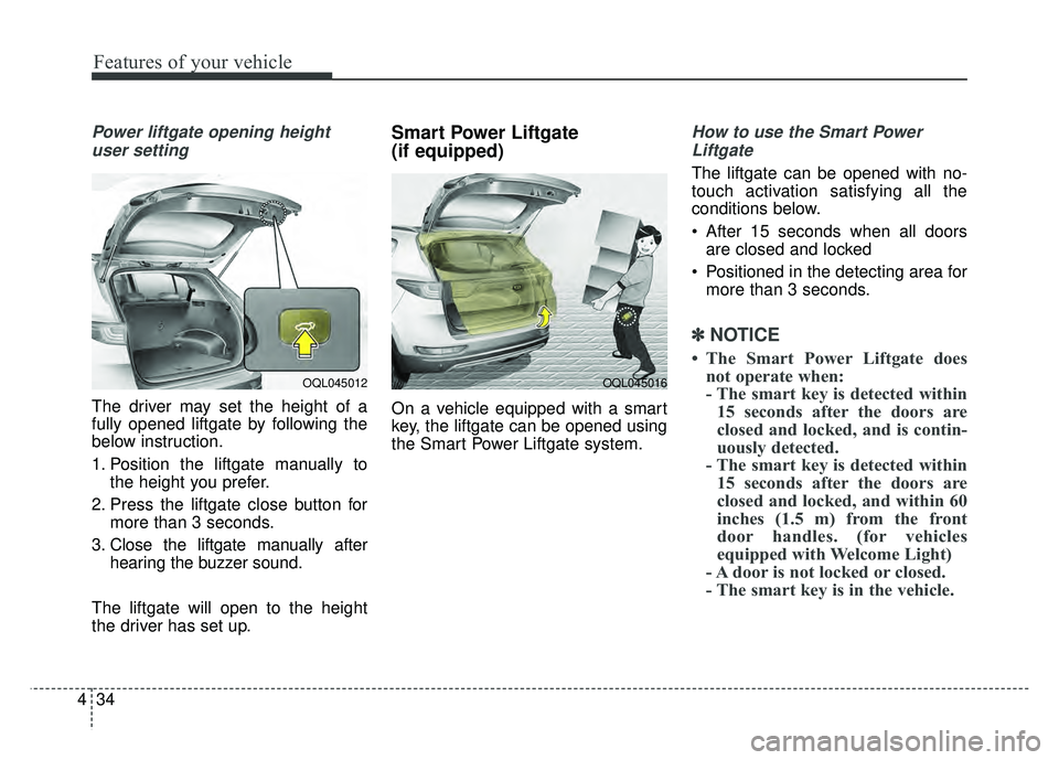 KIA SPORTAGE 2018 Owners Manual Features of your vehicle
34
4
Power liftgate opening height
user setting
The driver may set the height of a
fully opened liftgate by following the
below instruction.
1. Position the liftgate manually KIA SPORTAGE 2018 Owners Manual Features of your vehicle
34
4
Power liftgate opening height
user setting
The driver may set the height of a
fully opened liftgate by following the
below instruction.
1. Position the liftgate manually