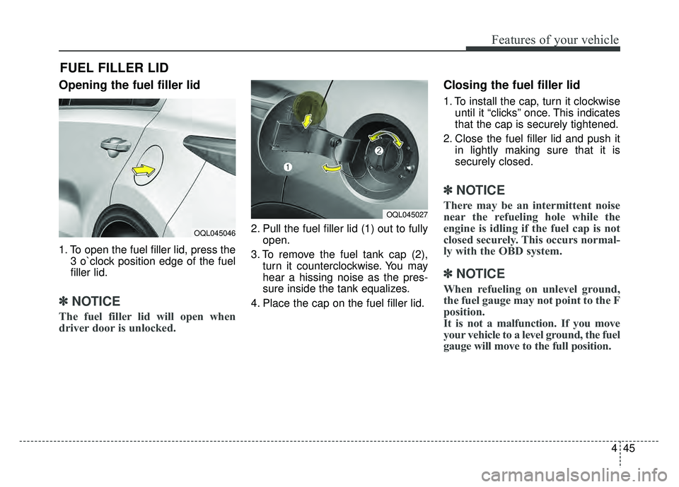 KIA SPORTAGE 2018 Owners Manual 445
Features of your vehicle
Opening the fuel filler lid
1. To open the fuel filler lid, press the3 o`clock position edge of the fuel
filler lid.
✽ ✽NOTICE
The fuel filler lid will open when
drive KIA SPORTAGE 2018 Owners Manual 445
Features of your vehicle
Opening the fuel filler lid
1. To open the fuel filler lid, press the3 o`clock position edge of the fuel
filler lid.
✽ ✽NOTICE
The fuel filler lid will open when
drive