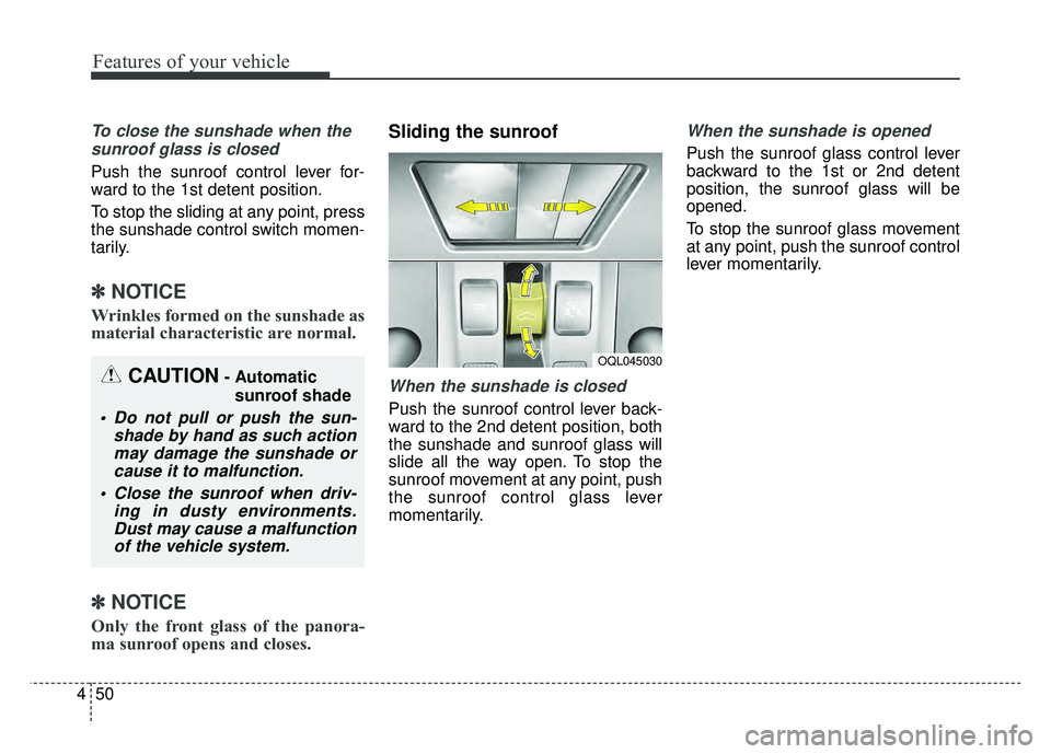 KIA SPORTAGE 2018 Owners Manual Features of your vehicle
50
4
To close the sunshade when the
sunroof glass is closed
Push the sunroof control lever for-
ward to the 1st detent position.
To stop the sliding at any point, press
the su KIA SPORTAGE 2018 Owners Manual Features of your vehicle
50
4
To close the sunshade when the
sunroof glass is closed
Push the sunroof control lever for-
ward to the 1st detent position.
To stop the sliding at any point, press
the su