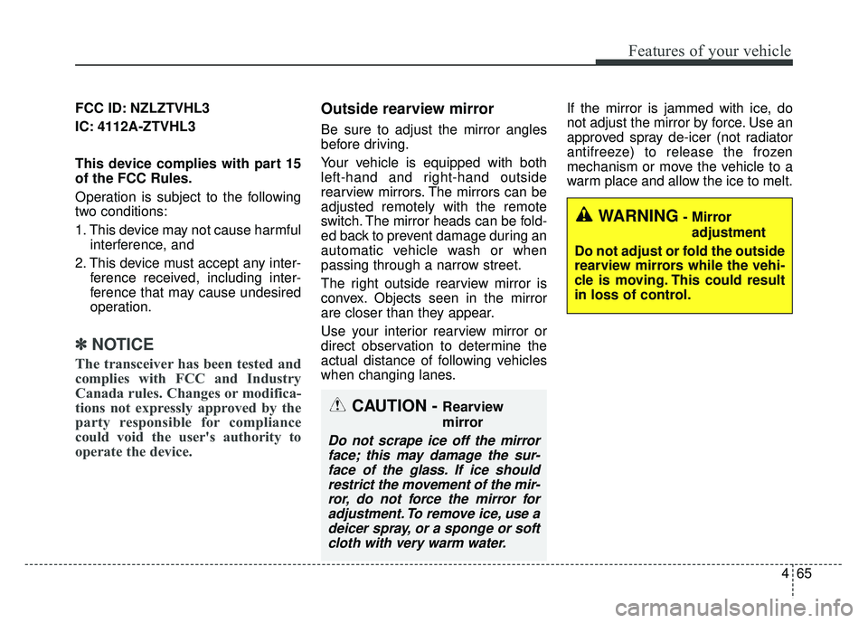 KIA SPORTAGE 2018  Owners Manual 465
Features of your vehicle
FCC ID: NZLZTVHL3
IC: 4112A-ZTVHL3
This device complies with part 15
of the FCC Rules.
Operation is subject to the following
two conditions:
1. This device may not cause h