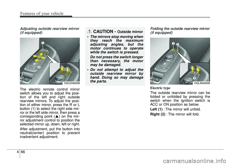 KIA SPORTAGE 2018  Owners Manual Features of your vehicle
66
4
Adjusting outside rearview mirror
(if equipped)
The electric remote control mirror
switch allows you to adjust the posi-
tion of the left and right outside
rearview mirro