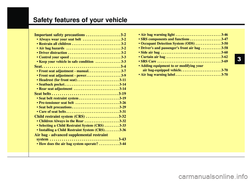 KIA SPORTAGE 2018  Owners Manual Safety features of your vehicle
Important safety precautions . . . . . . . . . . . . . . . . . 3-2
• Always wear your seat belt  . . . . . . . . . . . . . . . . . . . . . 3-2
 . . . . . . . . . . . 