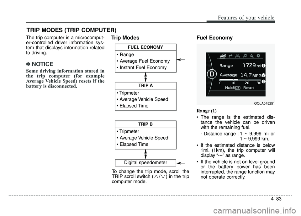 KIA SPORTAGE 2018 Owners Manual 483
Features of your vehicle
The trip computer is a microcomput-
er-controlled driver information sys-
tem that displays information related
to driving.
✽ ✽NOTICE
Some driving information stored i KIA SPORTAGE 2018 Owners Manual 483
Features of your vehicle
The trip computer is a microcomput-
er-controlled driver information sys-
tem that displays information related
to driving.
✽ ✽NOTICE
Some driving information stored i