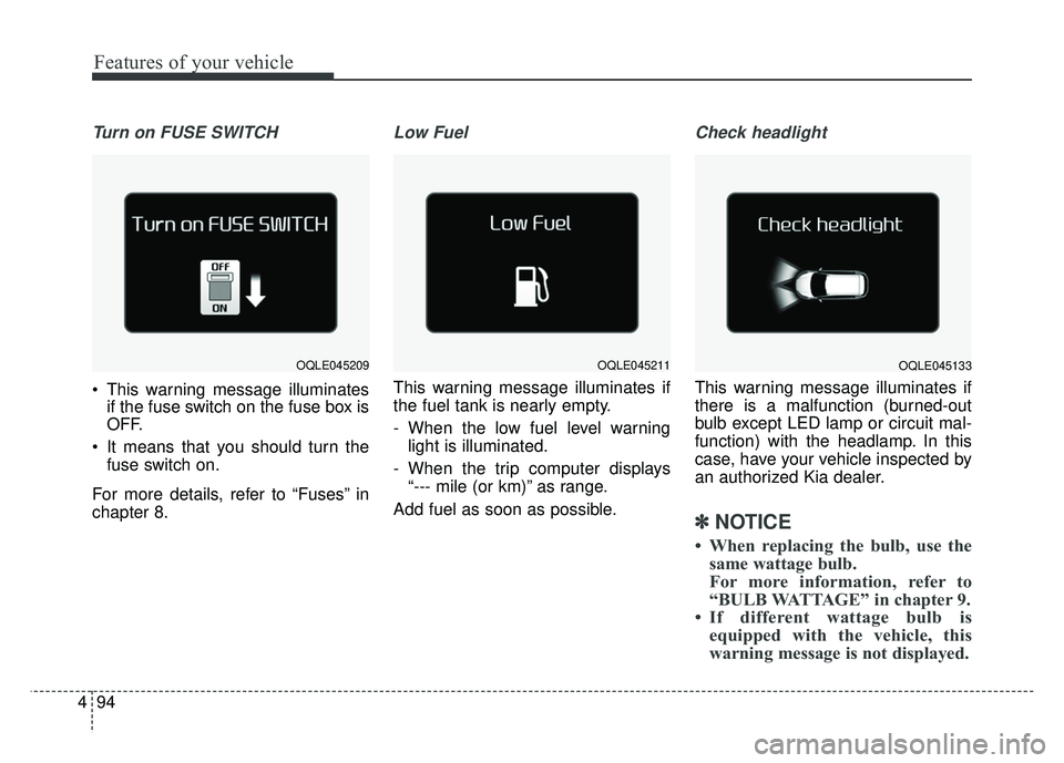 KIA SPORTAGE 2018 Owners Manual Features of your vehicle
94
4
Turn on FUSE SWITCH
This warning message illuminates
if the fuse switch on the fuse box is
OFF.
It means that you should turn the fuse switch on.
For more details, refe KIA SPORTAGE 2018 Owners Manual Features of your vehicle
94
4
Turn on FUSE SWITCH
This warning message illuminates
if the fuse switch on the fuse box is
OFF.
It means that you should turn the fuse switch on.
For more details, refe