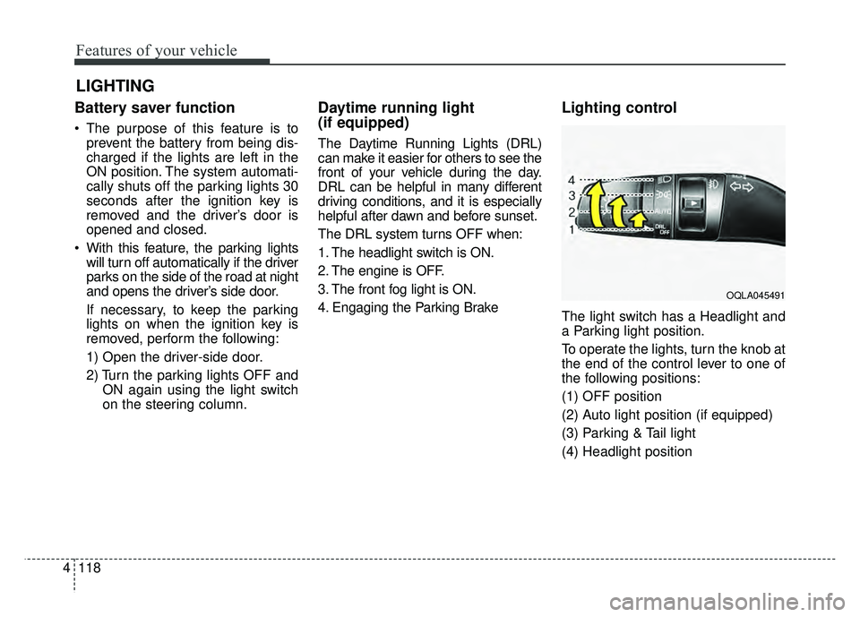 KIA SPORTAGE 2018 Owners Manual Features of your vehicle
118
4
Battery saver function
The purpose of this feature is to
prevent the battery from being dis-
charged if the lights are left in the
ON position. The system automati-
cal KIA SPORTAGE 2018 Owners Manual Features of your vehicle
118
4
Battery saver function
The purpose of this feature is to
prevent the battery from being dis-
charged if the lights are left in the
ON position. The system automati-
cal