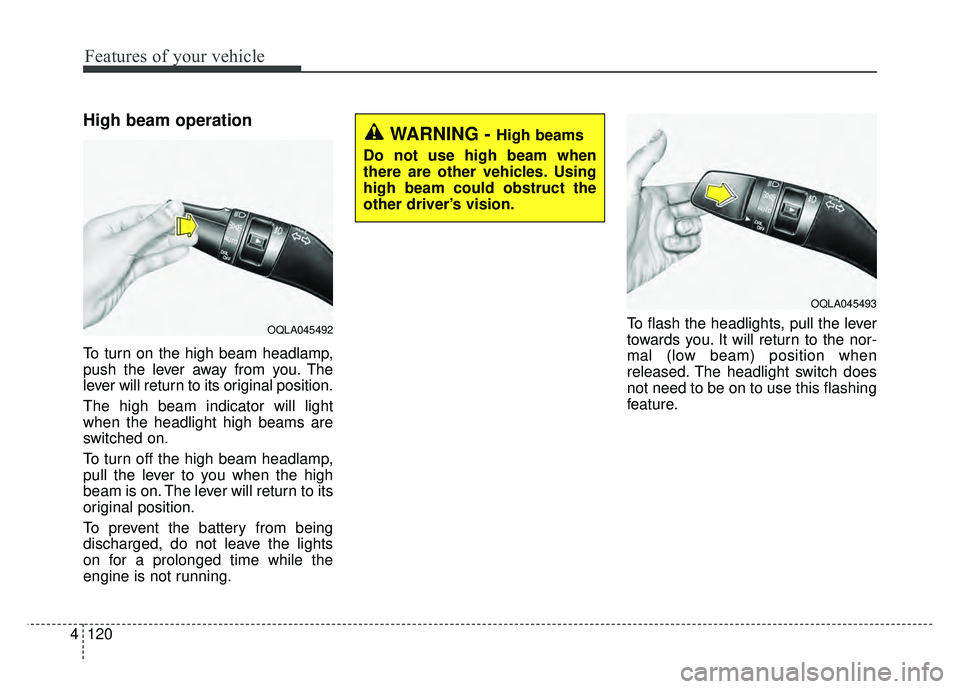 KIA SPORTAGE 2018 Owners Manual Features of your vehicle
120
4
High beam operation
To turn on the high beam headlamp,
push the lever away from you. The
lever will return to its original position.
The high beam indicator will light
w KIA SPORTAGE 2018 Owners Manual Features of your vehicle
120
4
High beam operation
To turn on the high beam headlamp,
push the lever away from you. The
lever will return to its original position.
The high beam indicator will light
w