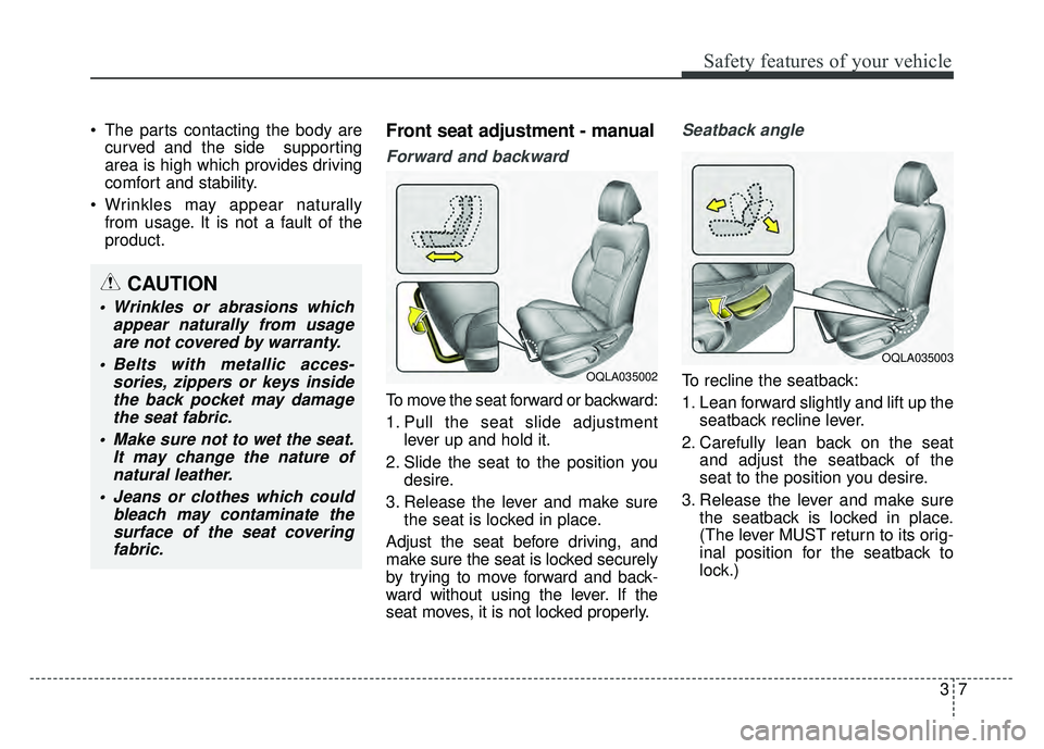 KIA SPORTAGE 2018 Owners Manual 37
Safety features of your vehicle
The parts contacting the body arecurved and the side supporting
area is high which provides driving
comfort and stability.
Wrinkles may appear naturally from usag KIA SPORTAGE 2018 Owners Manual 37
Safety features of your vehicle
The parts contacting the body arecurved and the side supporting
area is high which provides driving
comfort and stability.
Wrinkles may appear naturally from usag