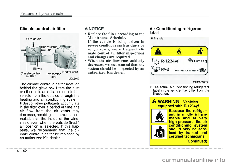 KIA SPORTAGE 2018  Owners Manual Features of your vehicle
142
4
Climate control air filter
The climate control air filter installed
behind the glove box filters the dust
or other pollutants that come into the
vehicle from the outside