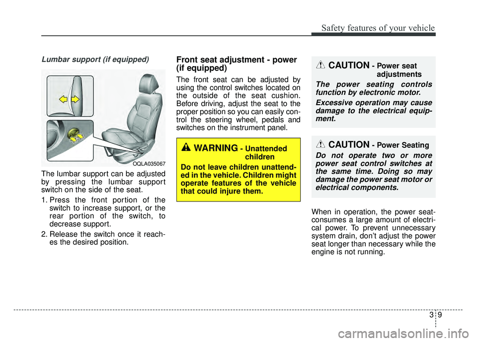 KIA SPORTAGE 2018 Owners Manual 39
Safety features of your vehicle
Lumbar support (if equipped)
The lumbar support can be adjusted
by pressing the lumbar support
switch on the side of the seat.
1. Press the front portion of theswitc KIA SPORTAGE 2018 Owners Manual 39
Safety features of your vehicle
Lumbar support (if equipped)
The lumbar support can be adjusted
by pressing the lumbar support
switch on the side of the seat.
1. Press the front portion of theswitc