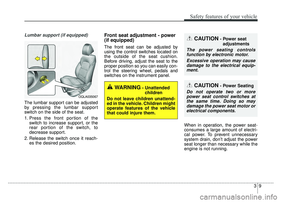 KIA SPORTAGE 2018  Owners Manual 39
Safety features of your vehicle
Lumbar support (if equipped)
The lumbar support can be adjusted
by pressing the lumbar support
switch on the side of the seat.
1. Press the front portion of theswitc