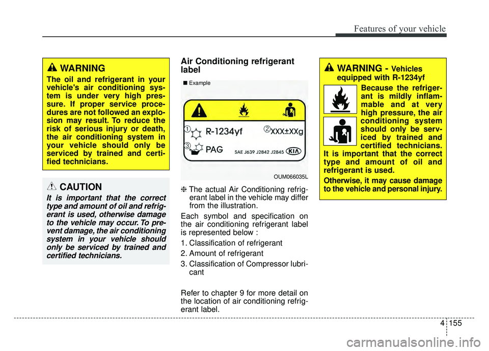 KIA SPORTAGE 2018  Owners Manual 4155
Features of your vehicle
Air Conditioning refrigerant
label
❈The actual Air Conditioning refrig-
erant label in the vehicle may differ
from the illustration.
Each symbol and specification on
th