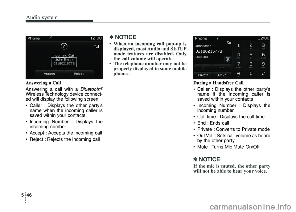 KIA SPORTAGE 2018  Owners Manual Audio system
46
5 Answering a Call
Answering a call with a 
Bluetooth®
Wireless Technology device connect-
ed will display the following screen.
 Caller : Displays the other party’s
name when the i