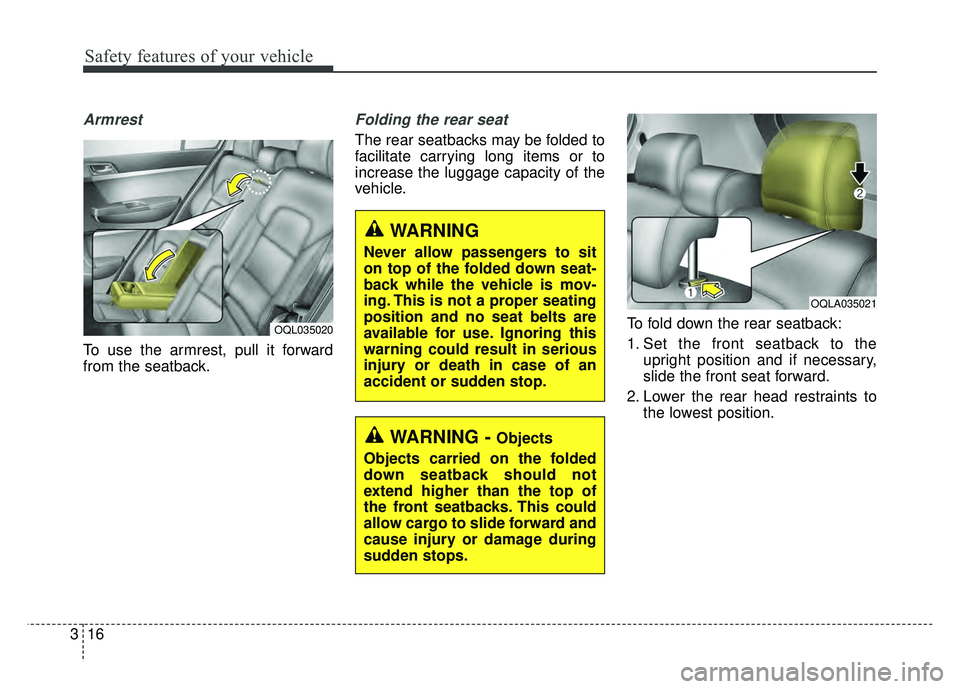KIA SPORTAGE 2018 Owners Guide Safety features of your vehicle
16
3
Armrest
To use the armrest, pull it forward
from the seatback.
Folding the rear seat
The rear seatbacks may be folded to
facilitate carrying long items or to
incr KIA SPORTAGE 2018 Owners Guide Safety features of your vehicle
16
3
Armrest
To use the armrest, pull it forward
from the seatback.
Folding the rear seat
The rear seatbacks may be folded to
facilitate carrying long items or to
incr
