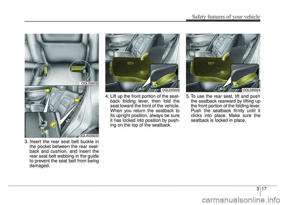 KIA SPORTAGE 2018 Owners Guide 317
Safety features of your vehicle
3. Insert the rear seat belt buckle inthe pocket between the rear seat-
back and cushion, and insert the
rear seat belt webbing in the guide
to prevent the seat bel KIA SPORTAGE 2018 Owners Guide 317
Safety features of your vehicle
3. Insert the rear seat belt buckle inthe pocket between the rear seat-
back and cushion, and insert the
rear seat belt webbing in the guide
to prevent the seat bel