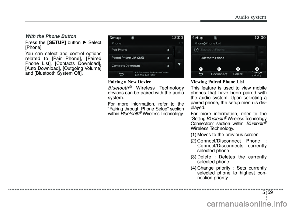 KIA SPORTAGE 2018  Owners Manual Audio system
559
With the Phone Button
Press the [SETUP]button Select
[Phone]
You can select and control options
related to [Pair Phone], [Paired
Phone List], [Contacts Download],
[Auto Download], [O