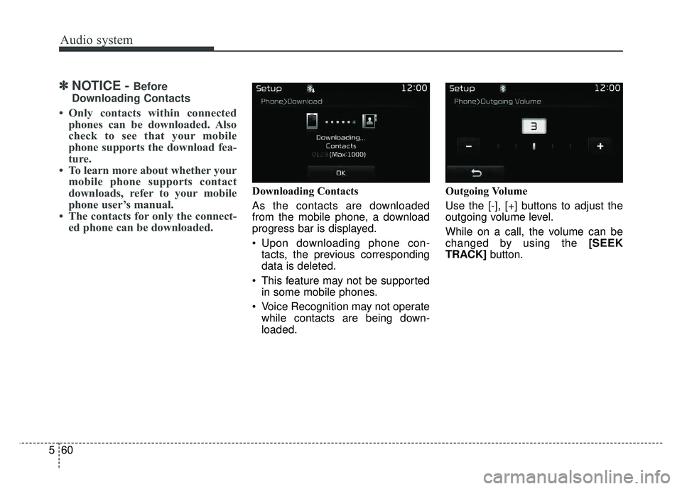 KIA SPORTAGE 2018  Owners Manual Audio system
60
5
✽
✽
NOTICE - Before
Downloading Contacts 
• Only contacts within connected phones can be downloaded. Also
check to see that your mobile
phone supports the download fea-
ture.
